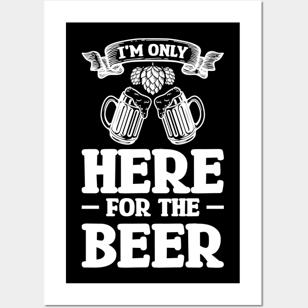 I'm only here for the beer - Funny Hilarious Meme Satire Simple Black and White Beer Lover Gifts Presents Quotes Sayings Wall Art by Arish Van Designs